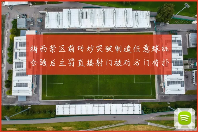 梅西禁区前巧妙突破制造任意球机会随后主罚直接射门被对方门将扑出